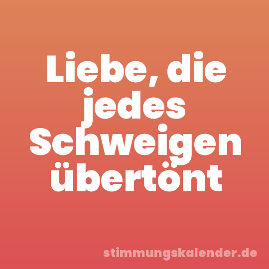 Liebe, die jedes Schweigen übertönt