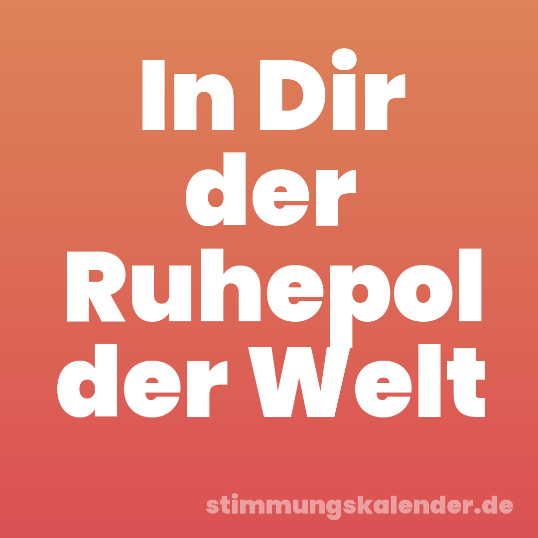 In Dir der Ruhepol der Welt