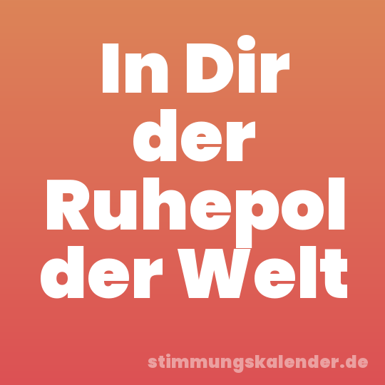In Dir der Ruhepol der Welt