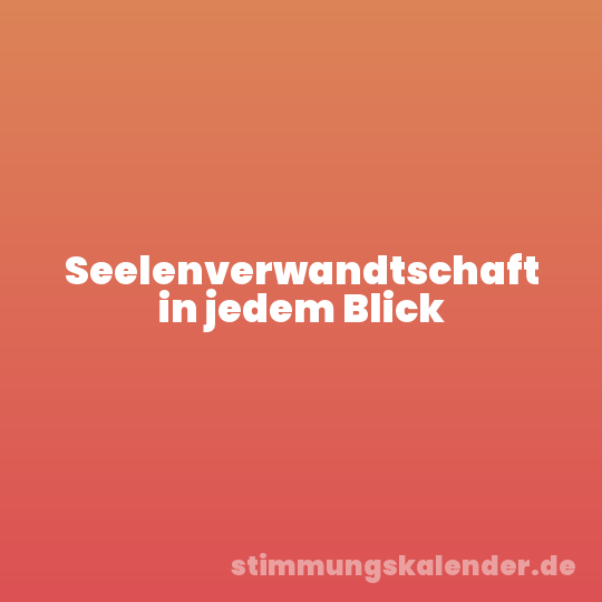 Seelenverwandtschaft in jedem Blick