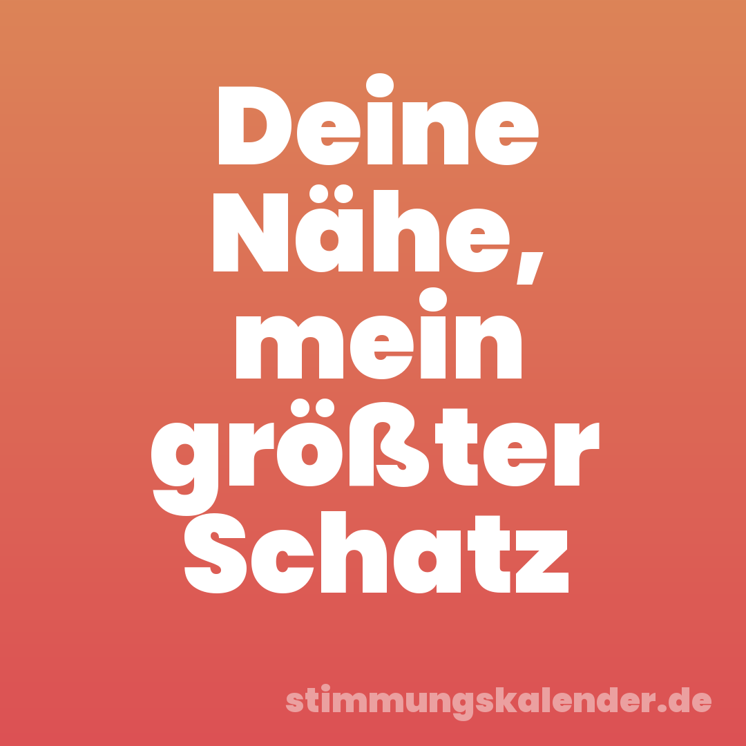 Deine Nähe, mein größter Schatz