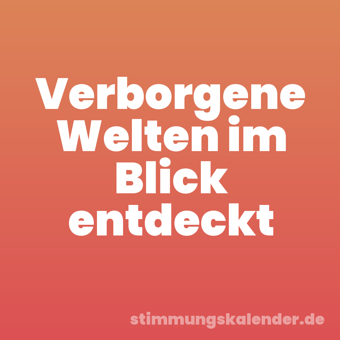 Verborgene Welten im Blick entdeckt