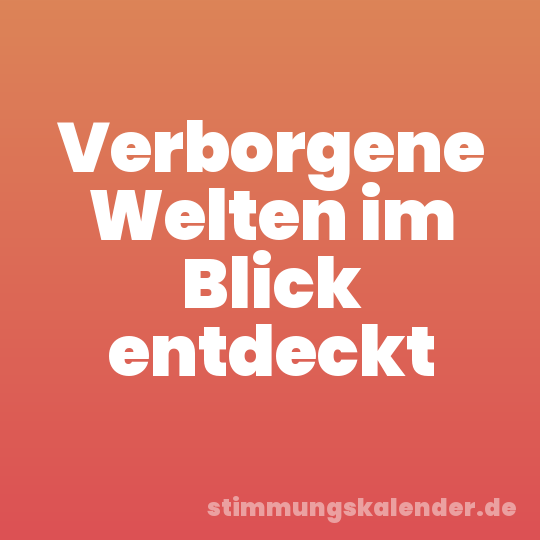 Verborgene Welten im Blick entdeckt