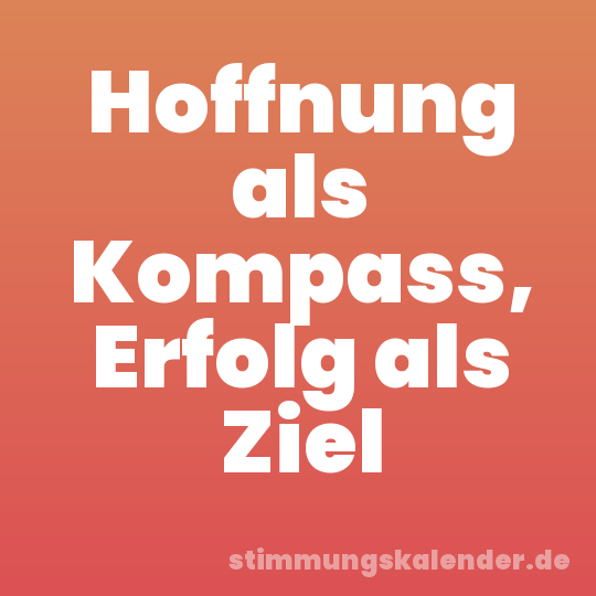Hoffnung als Kompass, Erfolg als Ziel