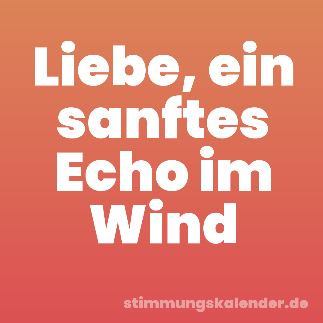 Liebe, ein sanftes Echo im Wind