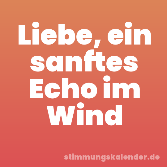 Liebe, ein sanftes Echo im Wind