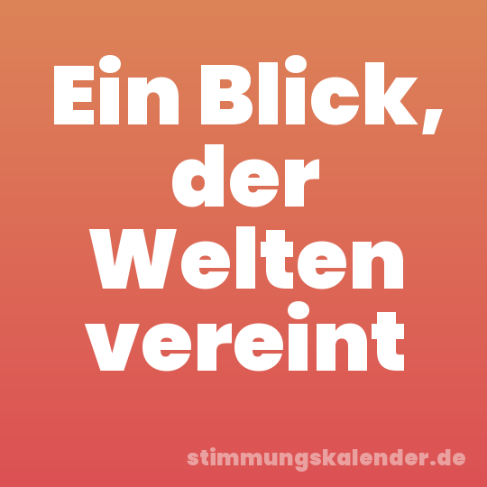 Ein Blick, der Welten vereint