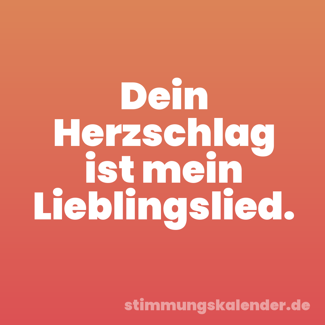 Dein Herzschlag ist mein Lieblingslied.