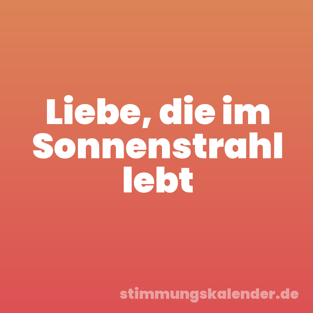 Liebe, die im Sonnenstrahl lebt