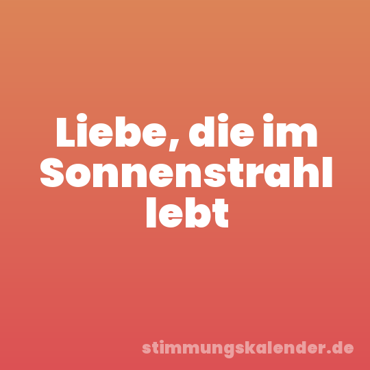 Liebe, die im Sonnenstrahl lebt