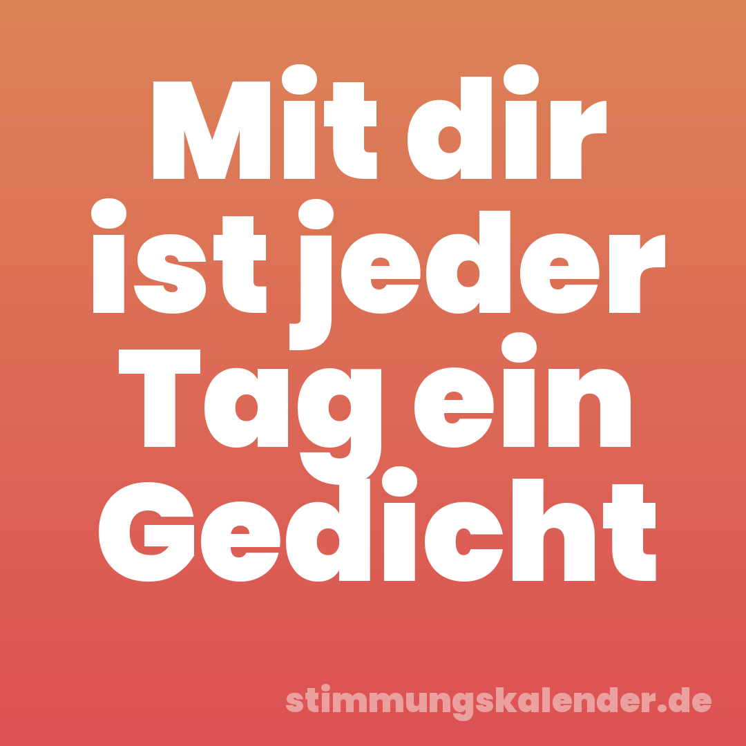 Mit dir ist jeder Tag ein Gedicht