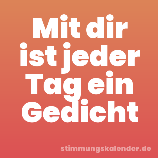 Mit dir ist jeder Tag ein Gedicht