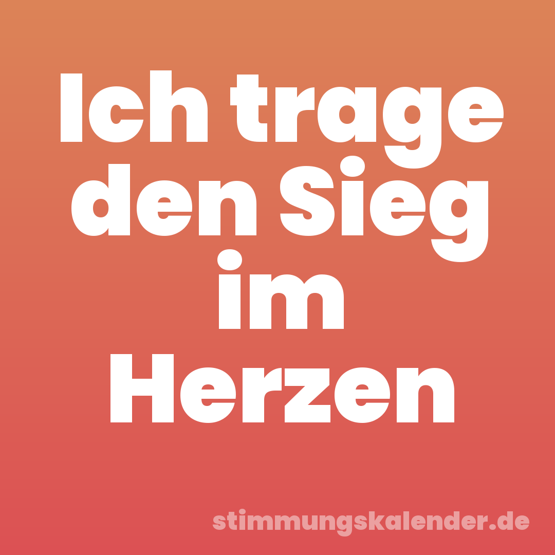 Ich trage den Sieg im Herzen