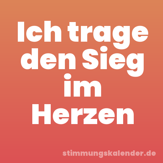 Ich trage den Sieg im Herzen