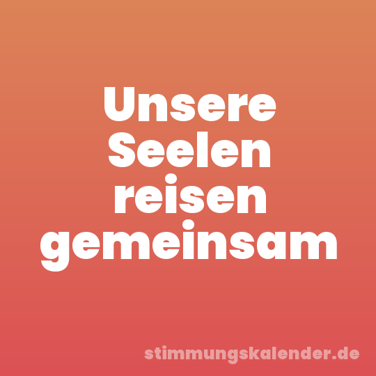 Unsere Seelen reisen gemeinsam