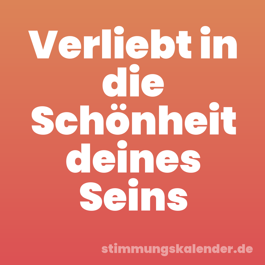 Verliebt in die Schönheit deines Seins