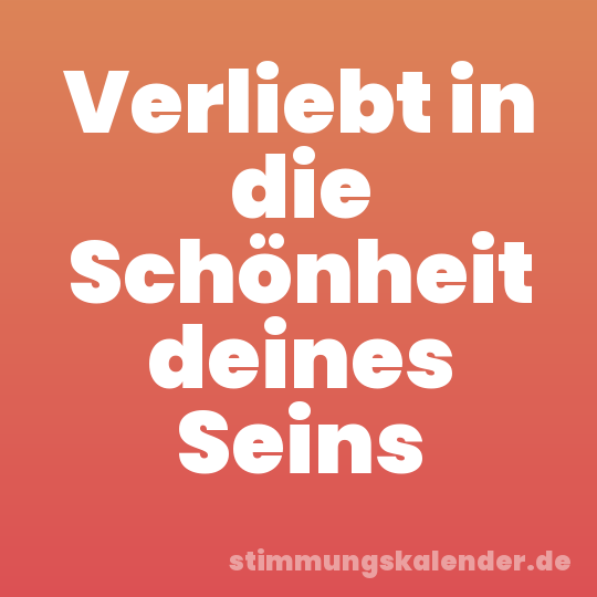 Verliebt in die Schönheit deines Seins