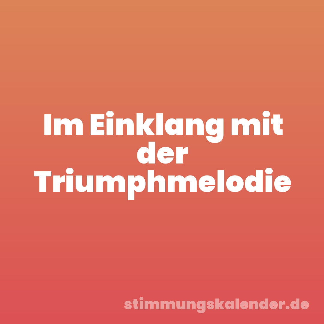 Im Einklang mit der Triumphmelodie