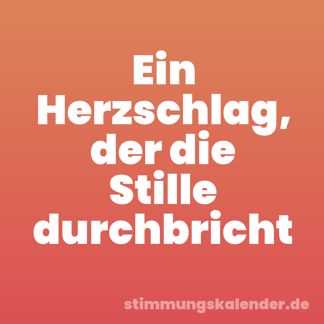 Ein Herzschlag, der die Stille durchbricht