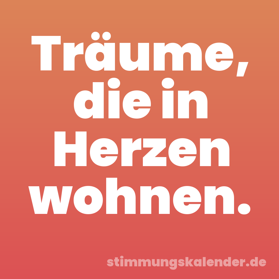 Träume, die in Herzen wohnen.