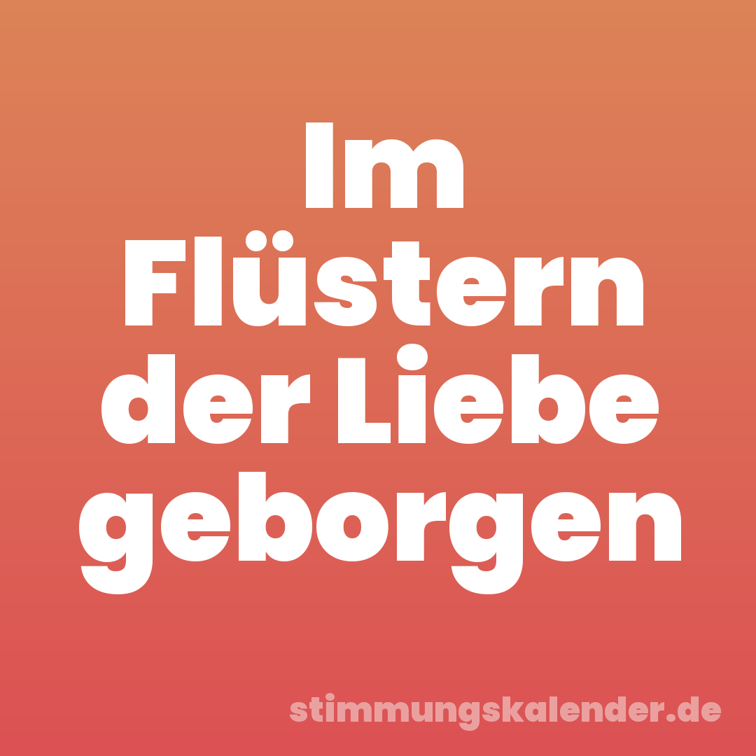 Im Flüstern der Liebe geborgen