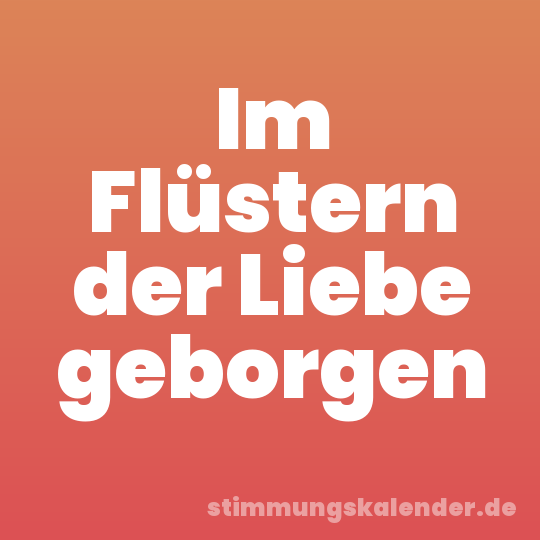 Im Flüstern der Liebe geborgen