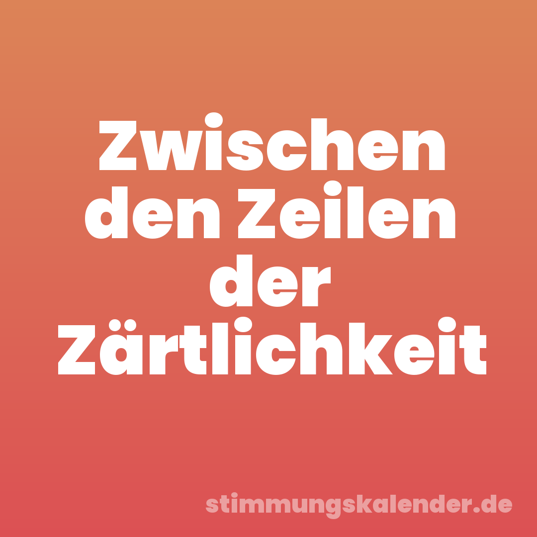 Zwischen den Zeilen der Zärtlichkeit