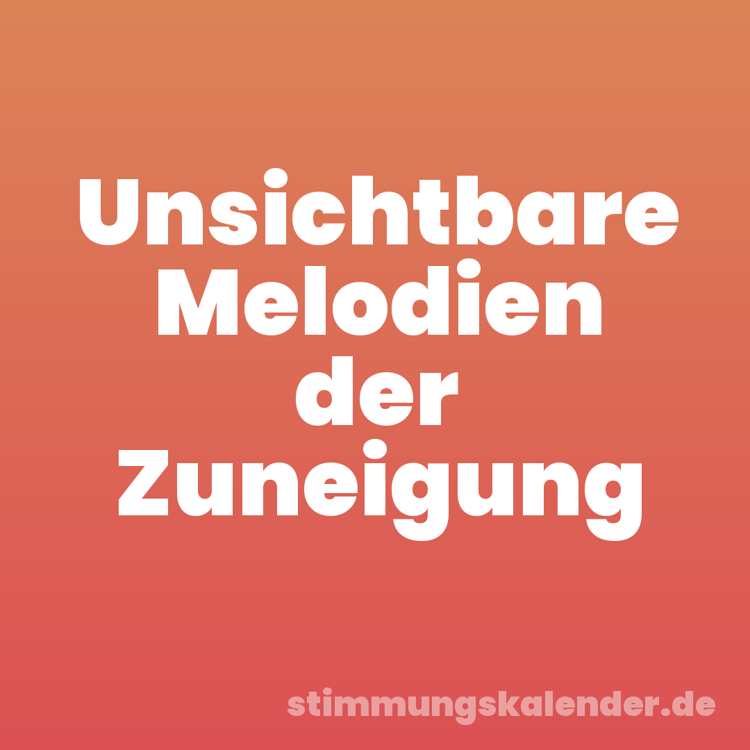 Unsichtbare Melodien der Zuneigung