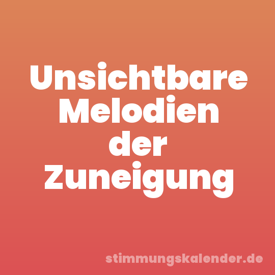 Unsichtbare Melodien der Zuneigung