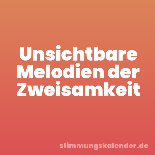 Unsichtbare Melodien der Zweisamkeit