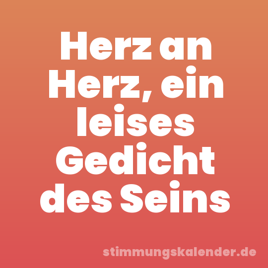 Herz an Herz, ein leises Gedicht des Seins