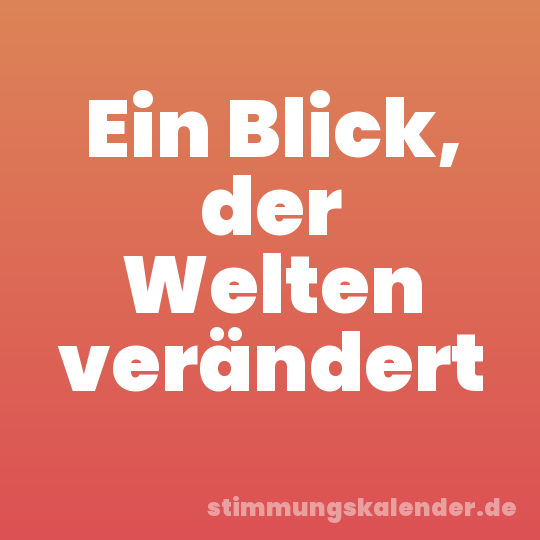 Ein Blick, der Welten verändert