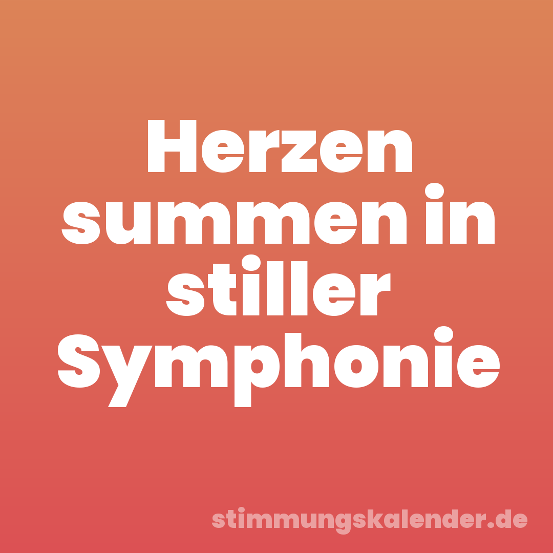 Herzen summen in stiller Symphonie