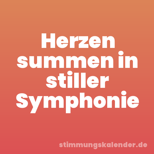 Herzen summen in stiller Symphonie