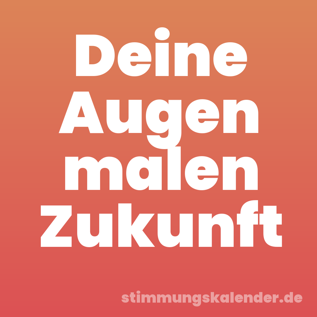 Deine Augen malen Zukunft