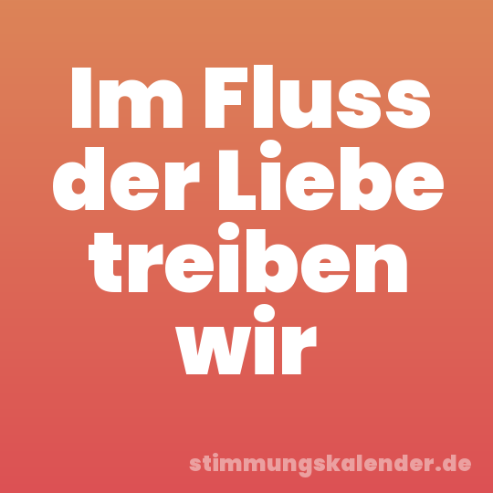 Im Fluss der Liebe treiben wir