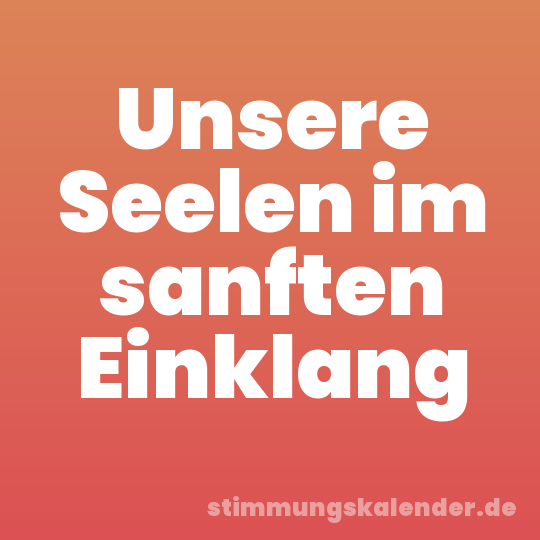 Unsere Seelen im sanften Einklang