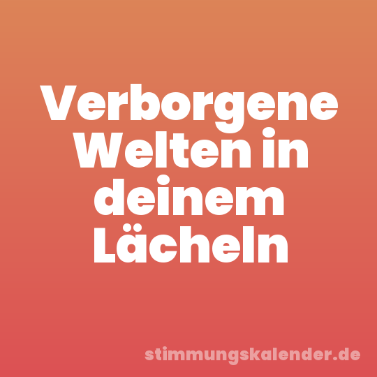 Verborgene Welten in deinem Lächeln