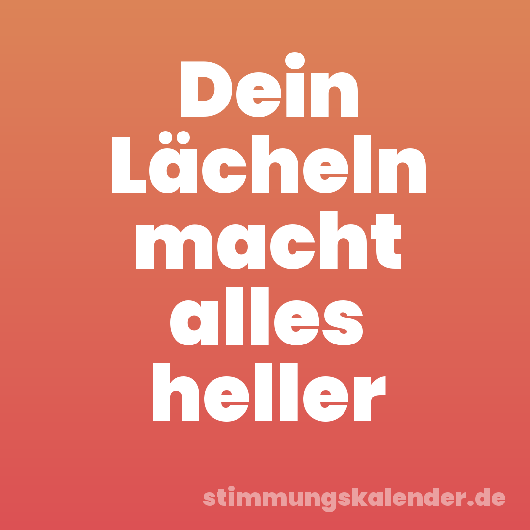 Dein Lächeln macht alles heller