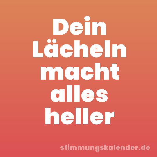 Dein Lächeln macht alles heller