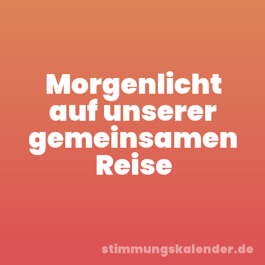 Morgenlicht auf unserer gemeinsamen Reise