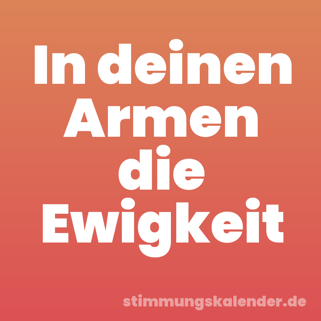 In deinen Armen die Ewigkeit