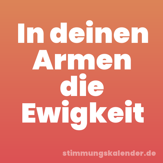 In deinen Armen die Ewigkeit
