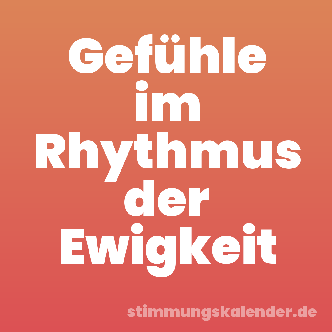 Gefühle im Rhythmus der Ewigkeit