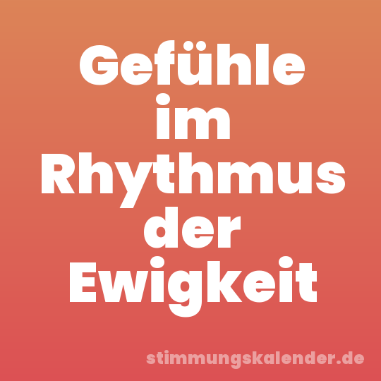 Gefühle im Rhythmus der Ewigkeit