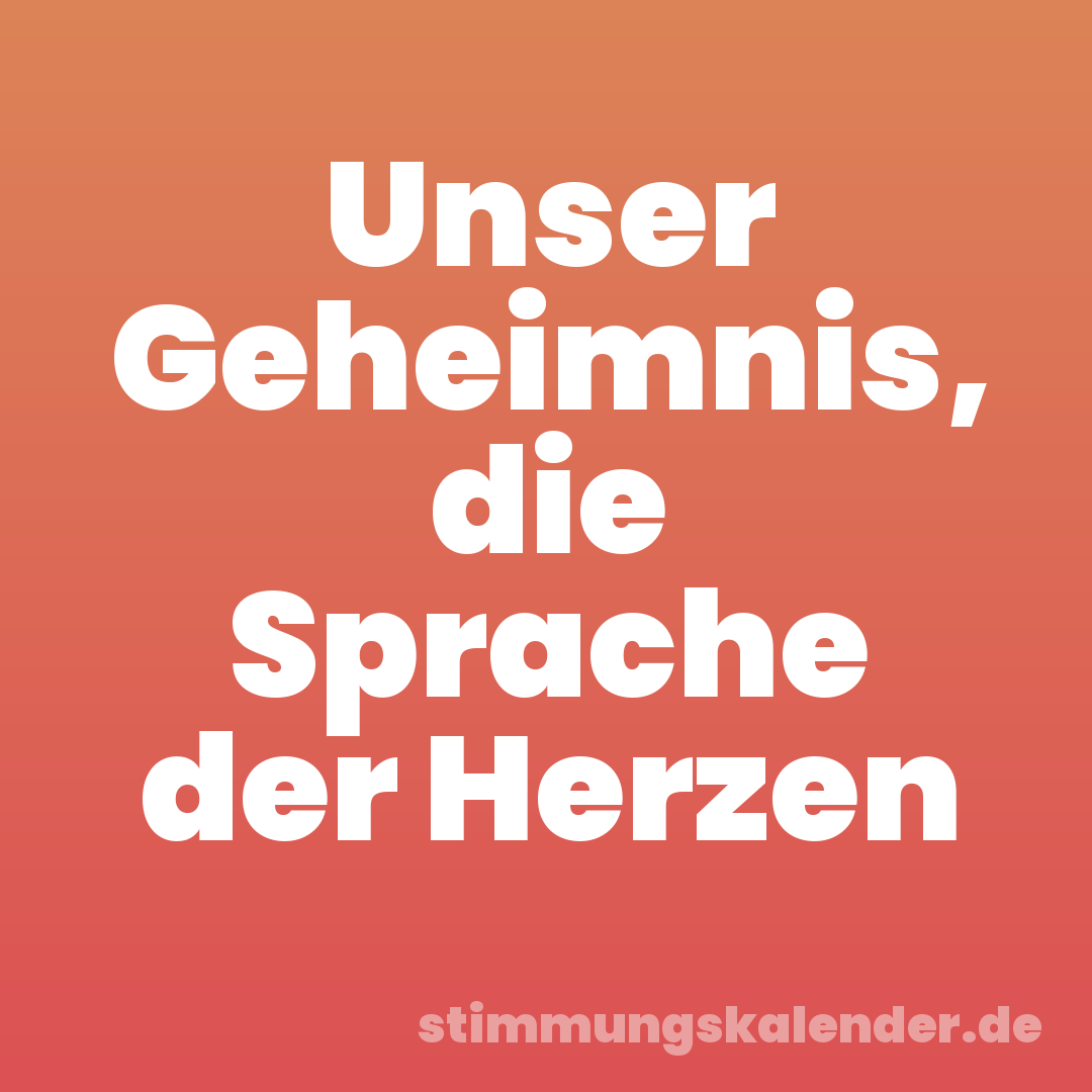 Unser Geheimnis, die Sprache der Herzen