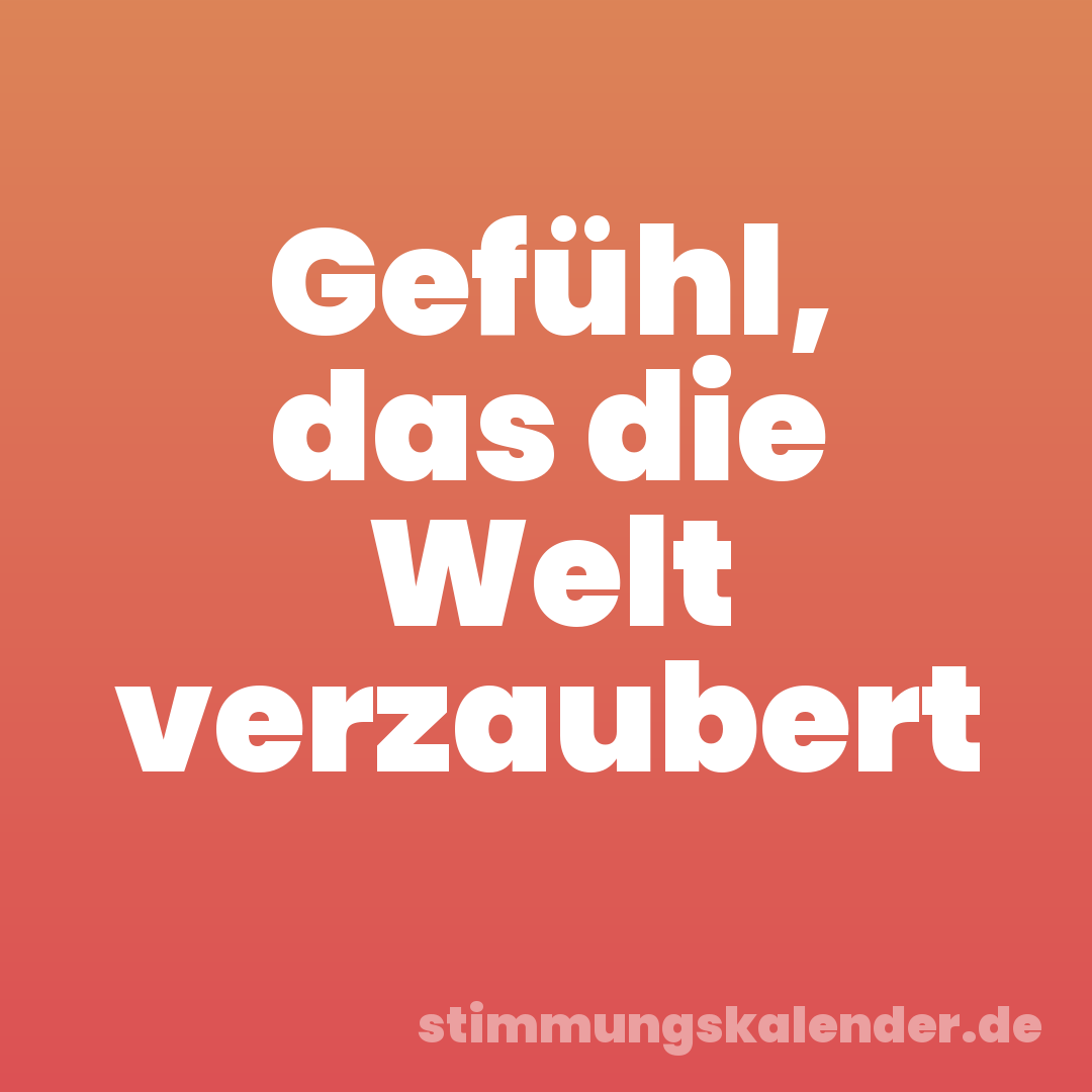 Gefühl, das die Welt verzaubert
