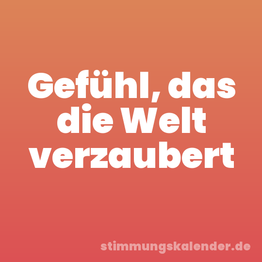 Gefühl, das die Welt verzaubert