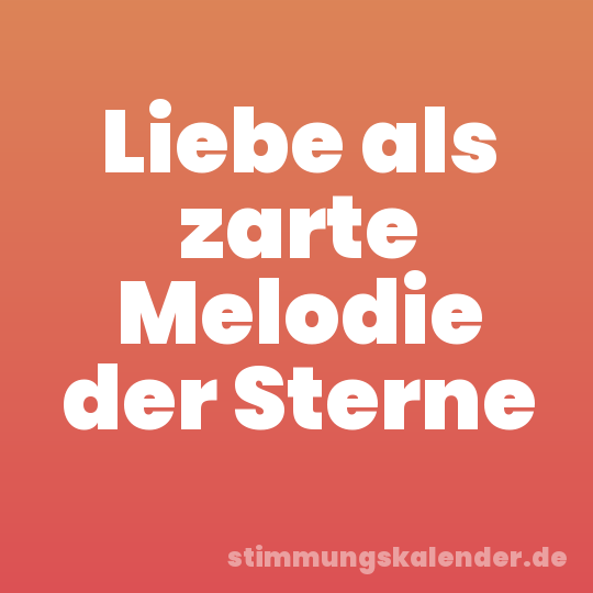 Liebe als zarte Melodie der Sterne