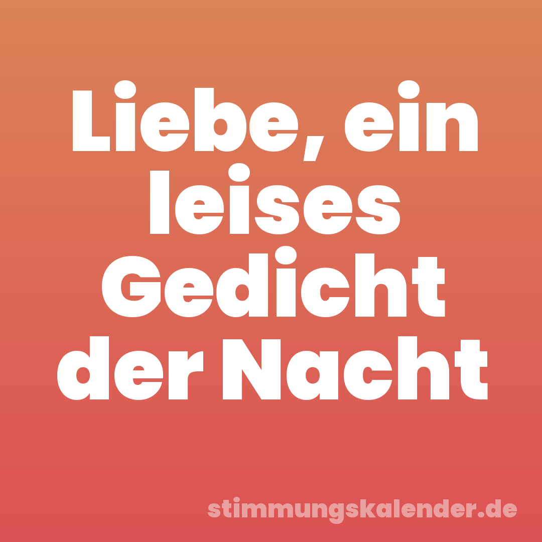 Liebe, ein leises Gedicht der Nacht